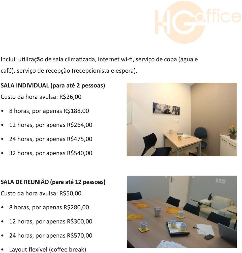 SALA INDIVIDUAL (para até 2 pessoas) Custo da hora avulsa: R$26,00 8 horas, por apenas R$188,00 12 horas, por apenas R$264,00