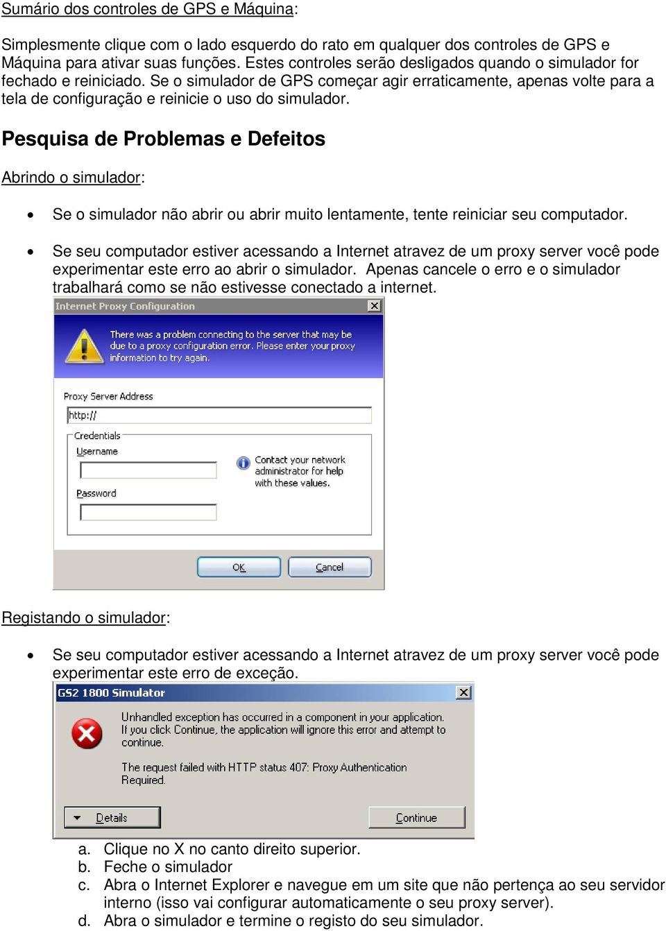 Pesquisa de Problemas e Defeitos Abrindo o simulador: Se o simulador não abrir ou abrir muito lentamente, tente reiniciar seu computador.