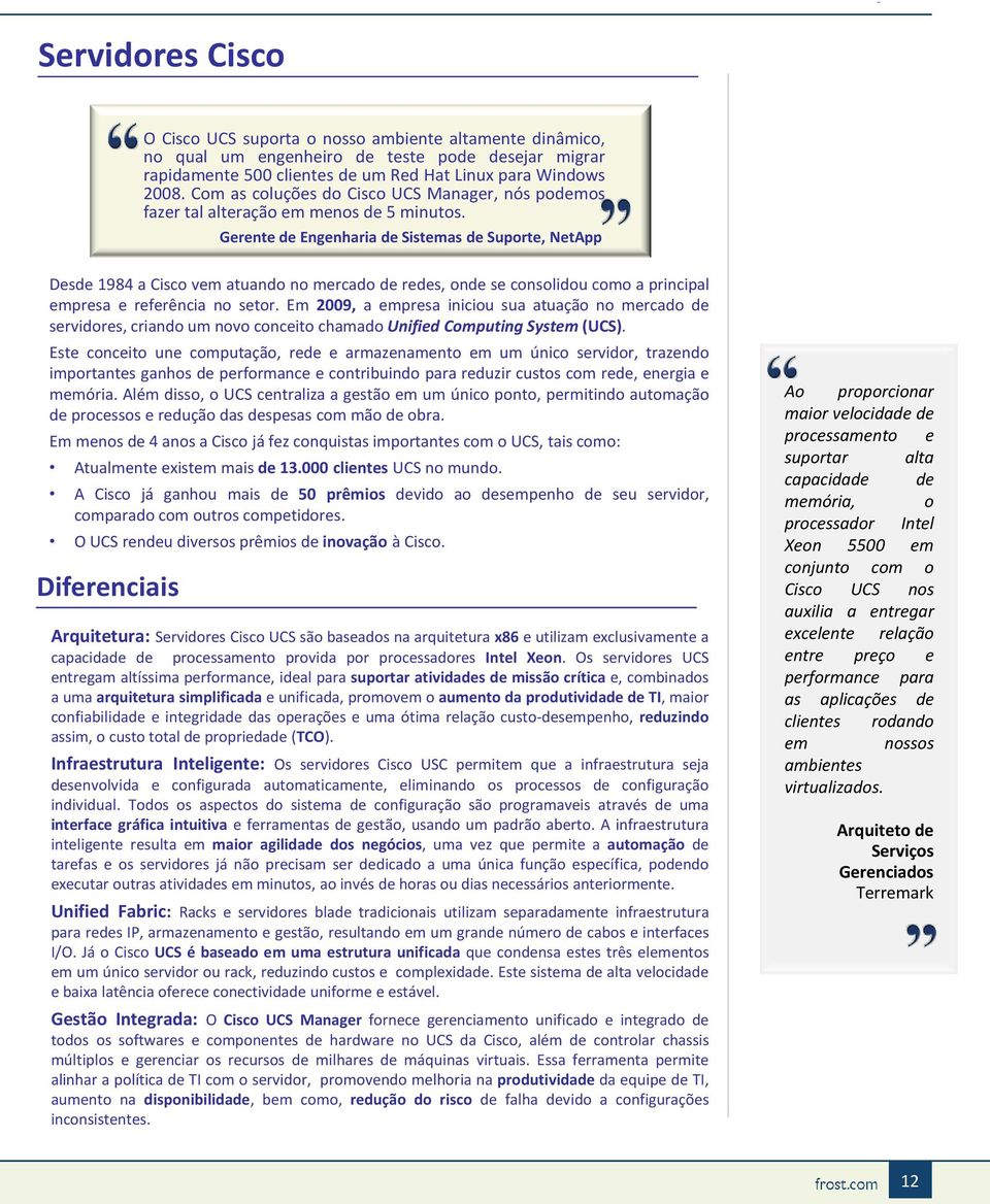 Gerente de Engenharia de Sistemas de Suporte, NetApp Desde 1984 a Cisco vem atuando no mercado de redes, onde se consolidou como a principal empresa e referência no setor.