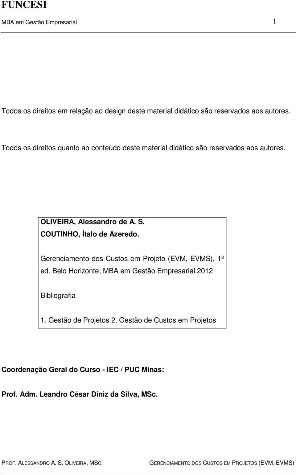 Gerenciamento dos Custos em Projeto (EVM, EVMS), 1ª ed. Belo Horizonte; MBA em Gestão Empresarial.2012 Bibliografia 1. Gestão de Projetos 2.