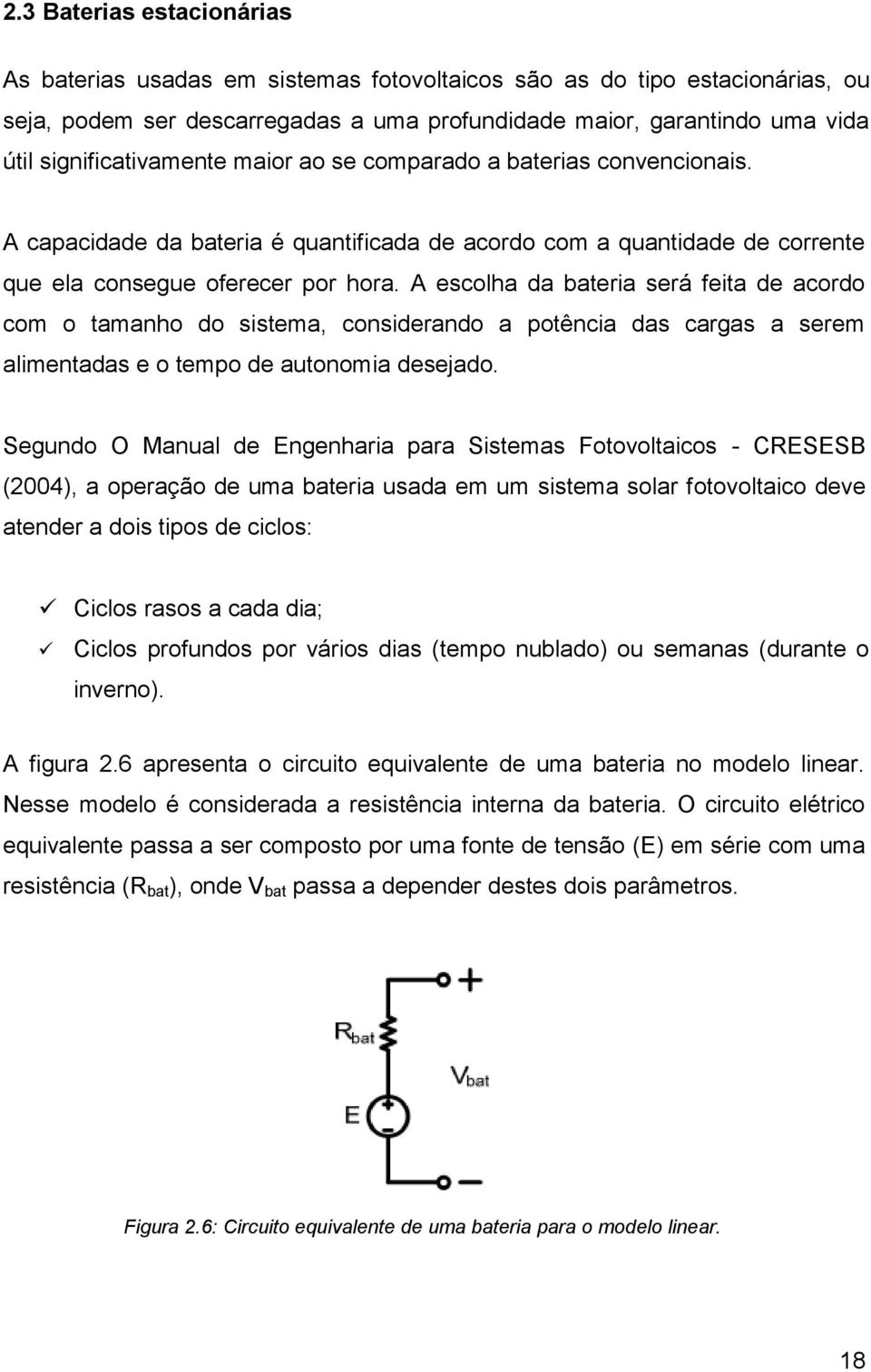 A escolha da bateria será feita de acordo com o tamanho do sistema, considerando a potência das cargas a serem alimentadas e o tempo de autonomia desejado.