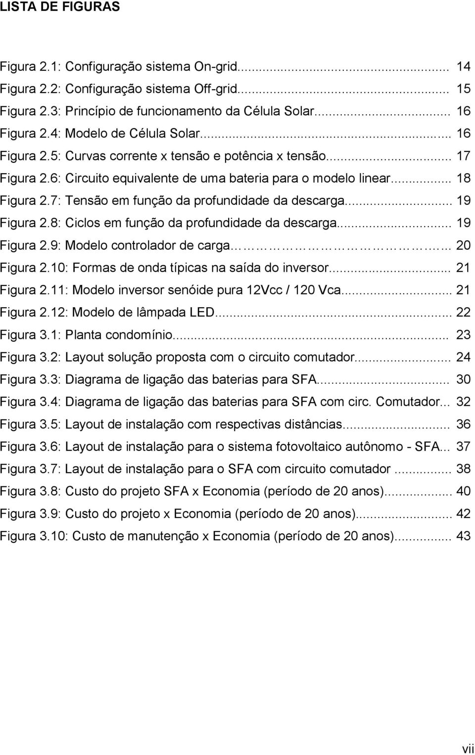 7: Tensão em função da profundidade da descarga... 19 Figura 2.8: Ciclos em função da profundidade da descarga... 19 Figura 2.9: Modelo controlador de carga.... 20 Figura 2.