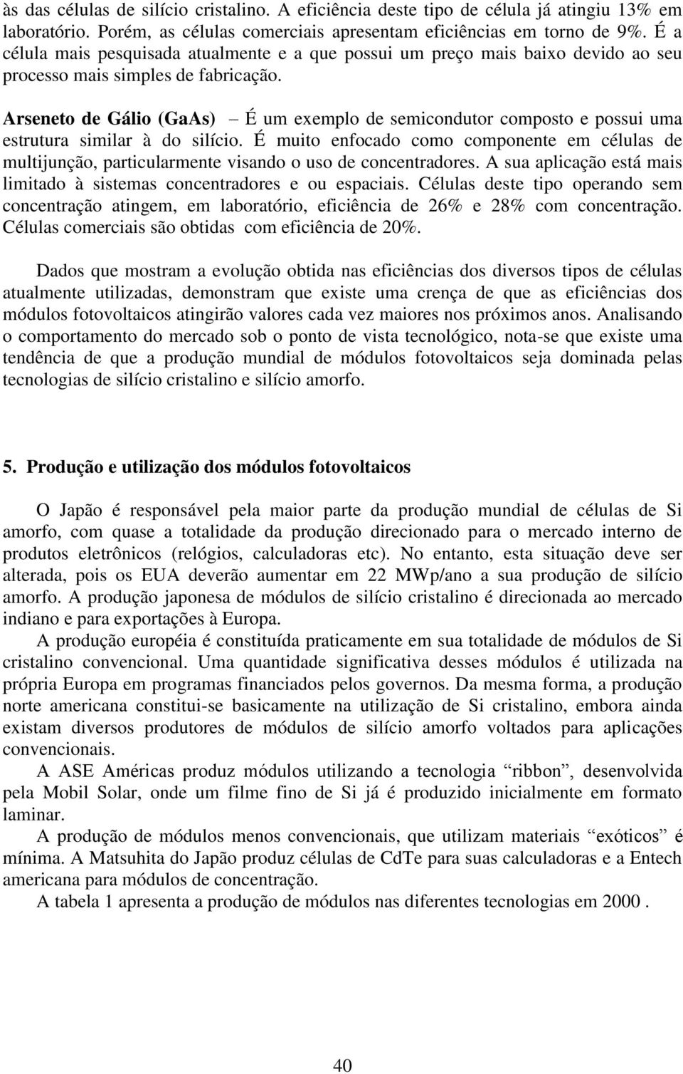 Arseneto de Gálio (GaAs) É um exemplo de semicondutor composto e possui uma estrutura similar à do silício.