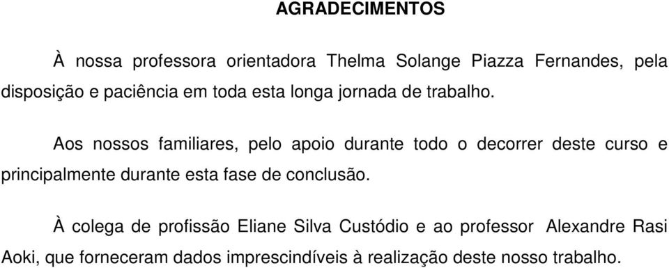 Aos nossos familiares, pelo apoio durante todo o decorrer deste curso e principalmente durante esta fase