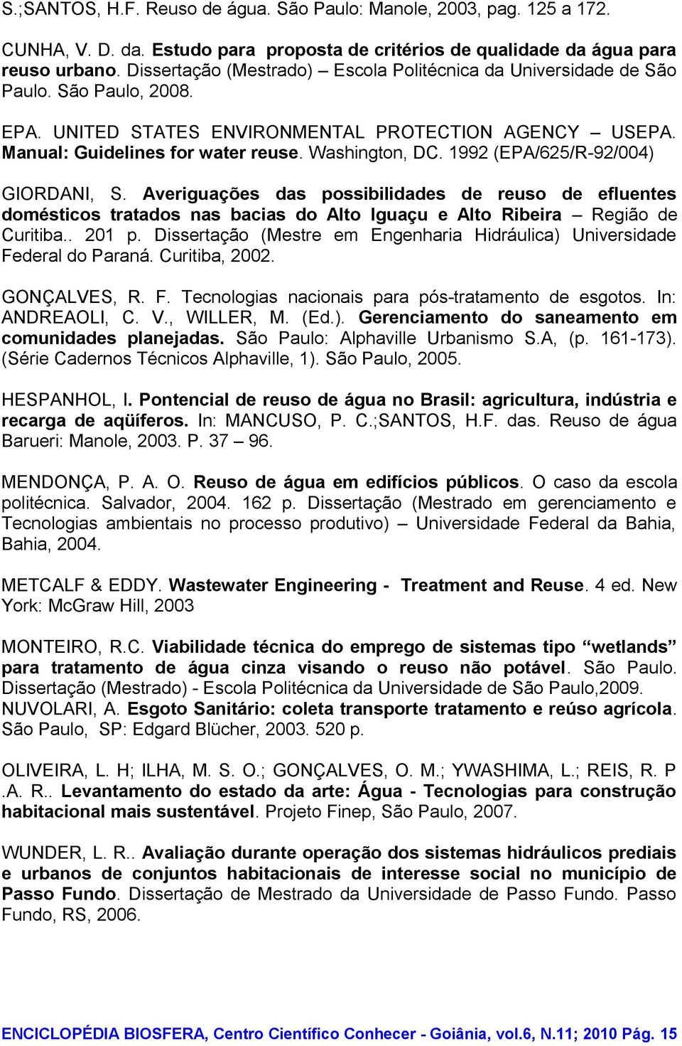 1992 (EPA/625/R-92/004) GIORDANI, S. Averiguações das possibilidades de reuso de efluentes domésticos tratados nas bacias do Alto Iguaçu e Alto Ribeira Região de Curitiba.. 201 p.