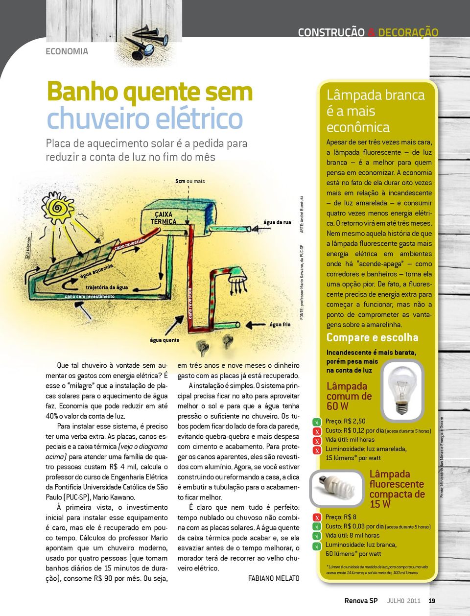 É esse o milagre que a instalação de placas solares para o aquecimento de água faz. Economia que pode reduzir em até 40% o valor da conta de luz.