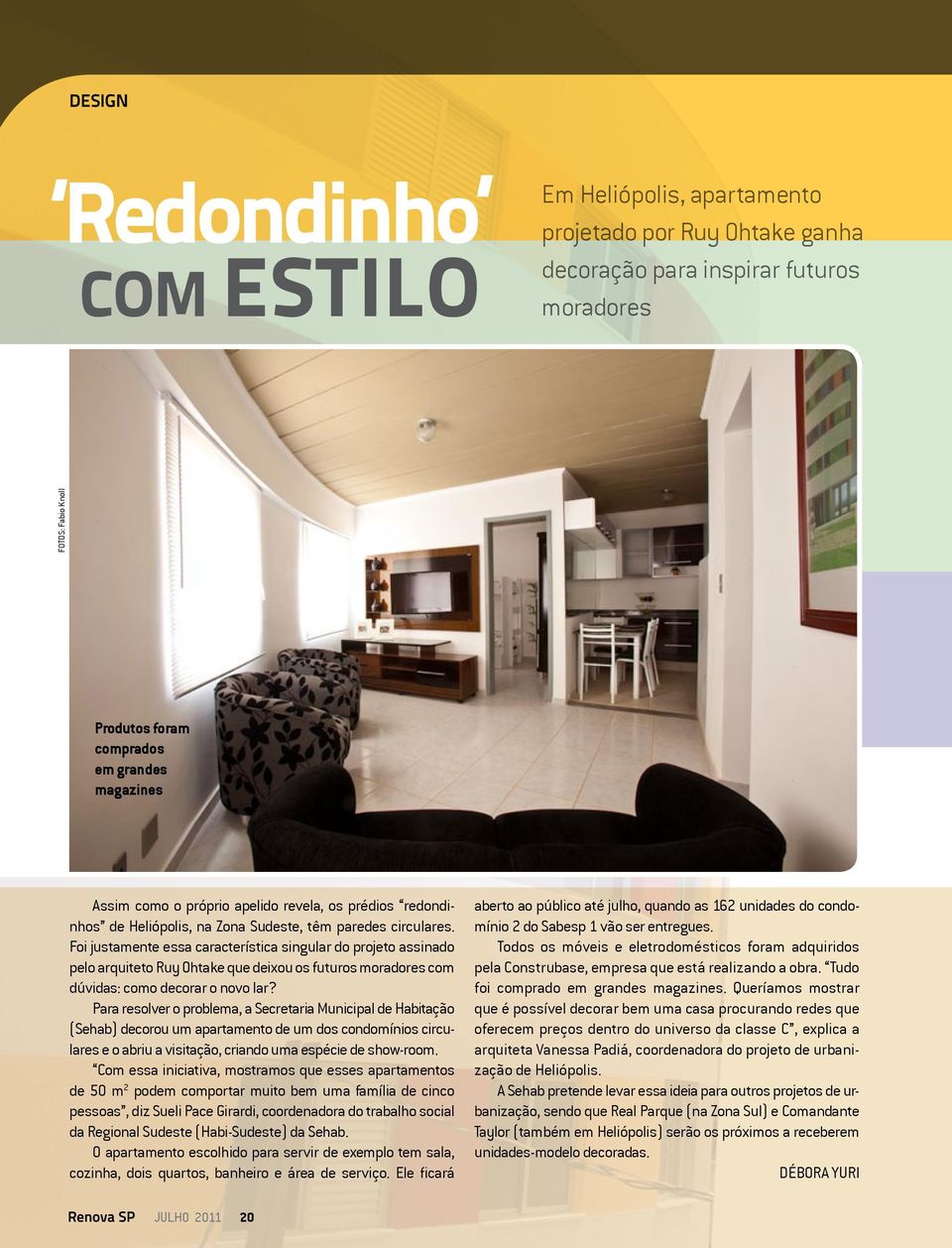 Foi justamente essa característica singular do projeto assinado pelo arquiteto Ruy Ohtake que deixou os futuros moradores com dúvidas: como decorar o novo lar?