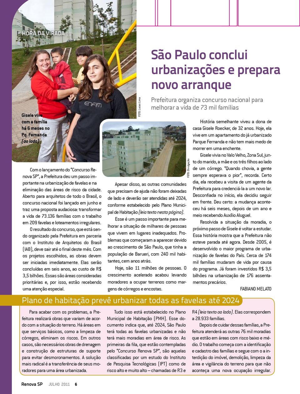 Aberto para arquitetos de todo o Brasil, o concurso nacional foi lançado em junho e traz uma proposta audaciosa: transformar a vida de 73.