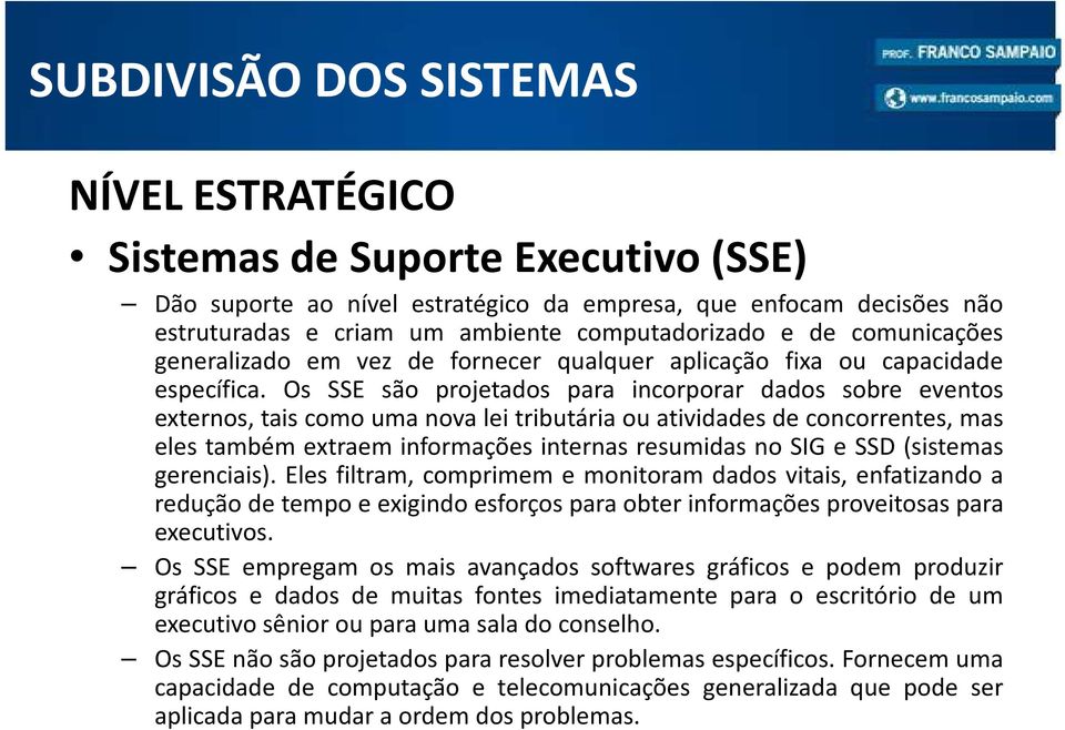 Os SSE são projetados para incorporar dados sobre eventos externos, tais como uma nova lei tributária ou atividades de concorrentes, mas eles também extraem informações internas resumidas no SIG e