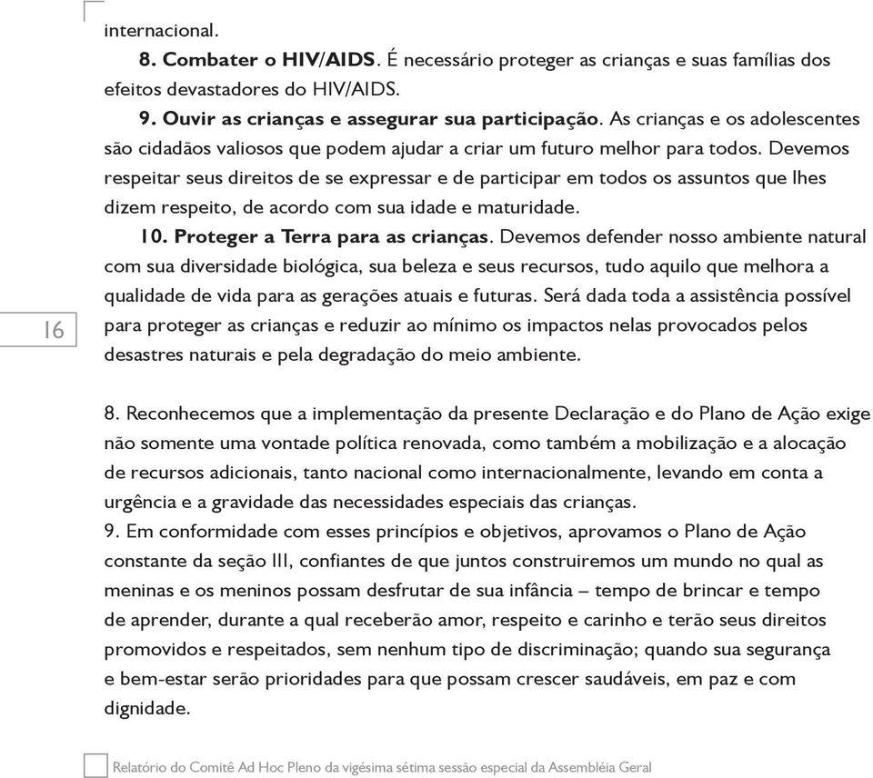 Devemos respeitar seus direitos de se expressar e de participar em todos os assuntos que lhes dizem respeito, de acordo com sua idade e maturidade. 10. Proteger a Terra para as crianças.