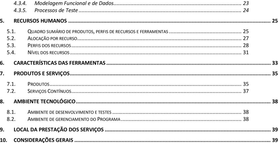 NÍVEL DOS RECURSOS... 31 6. CARACTERÍSTICAS DAS FERRAMENTAS... 33 7. PRODUTOS E SERVIÇOS... 35 7.1. PRODUTOS... 35 7.2. SERVIÇOS CONTÍNUOS... 37 8.