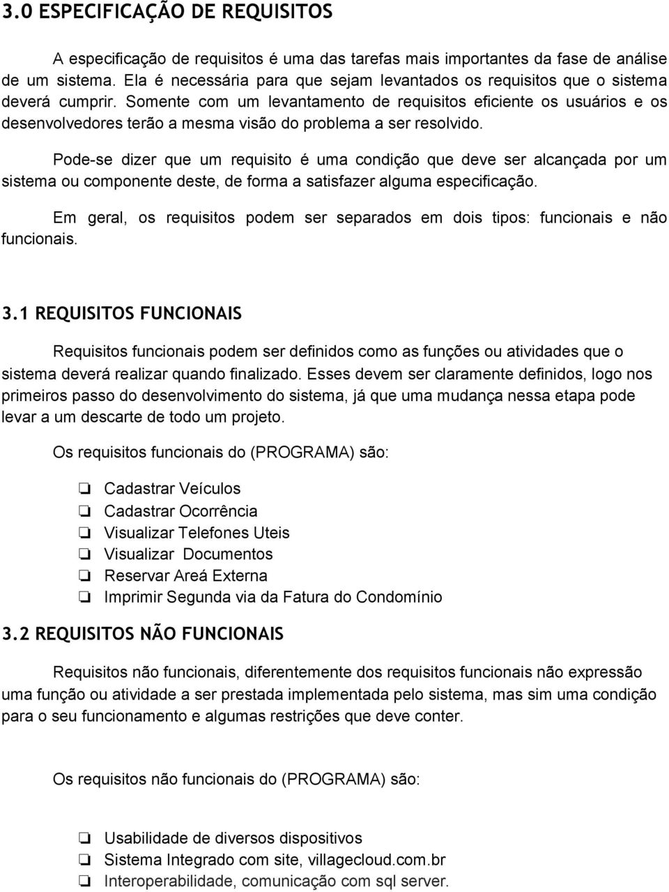 Somente com um levantamento de requisitos eficiente os usuários e os desenvolvedores terão a mesma visão do problema a ser resolvido.