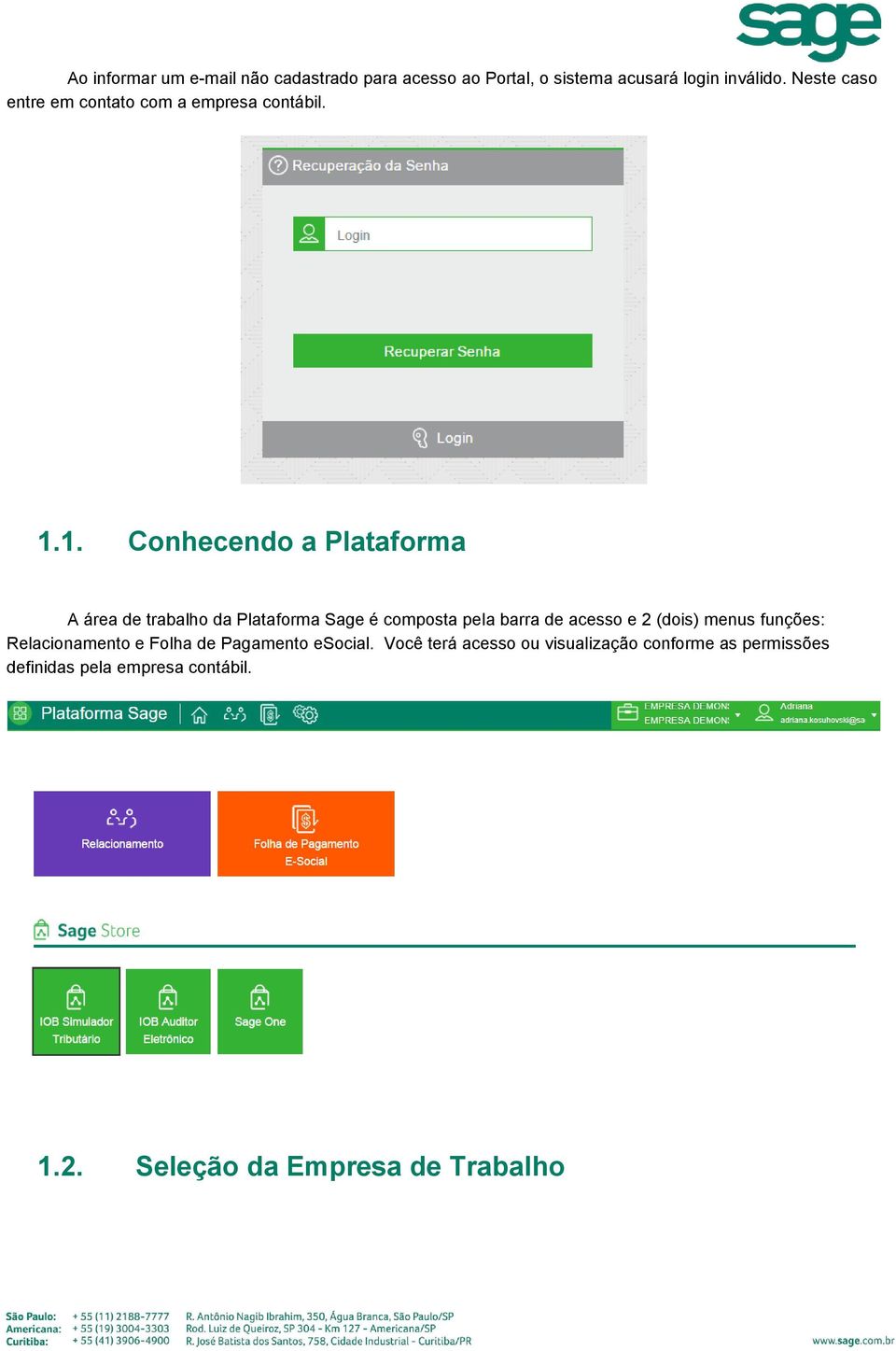 1. Conhecendo a Plataforma A área de trabalho da Plataforma Sage é composta pela barra de acesso e 2 (dois)