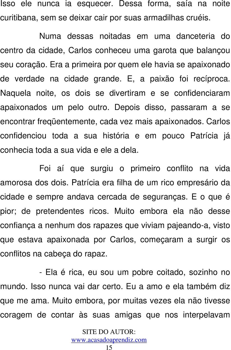 E, a paixão foi recíproca. Naquela noite, os dois se divertiram e se confidenciaram apaixonados um pelo outro. Depois disso, passaram a se encontrar freqüentemente, cada vez mais apaixonados.