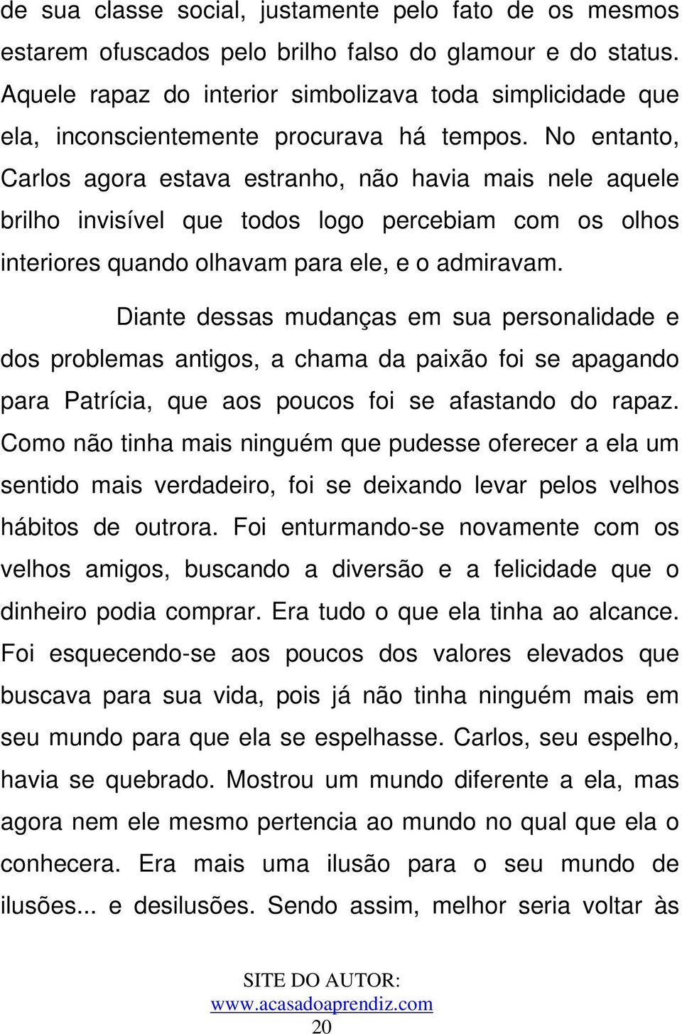 No entanto, Carlos agora estava estranho, não havia mais nele aquele brilho invisível que todos logo percebiam com os olhos interiores quando olhavam para ele, e o admiravam.