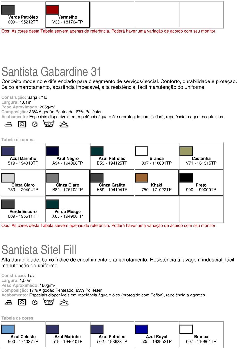 Construção: Sarja 3/1E Peso Aproximado: 265g/m² Composição: 33% Algodão Penteado, 67% Poliéster 519-194010TP A94-194028TP D53-194125TP Castanha V71-161315TP 733-120404TP B82-175102TP Cinza Grafite