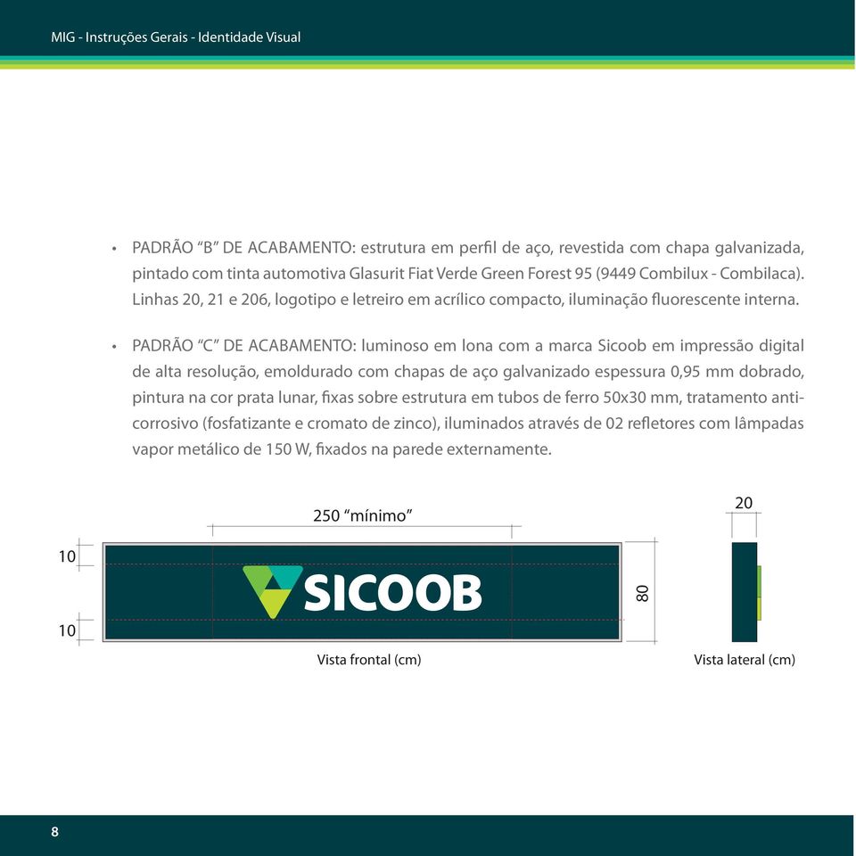 PADRÃO C DE ACABAMENTO: luminoso em lona com a marca Sicoob em impressão digital de alta resolução, emoldurado com chapas de aço galvanizado espessura 0,95 mm dobrado, pintura na cor prata lunar,