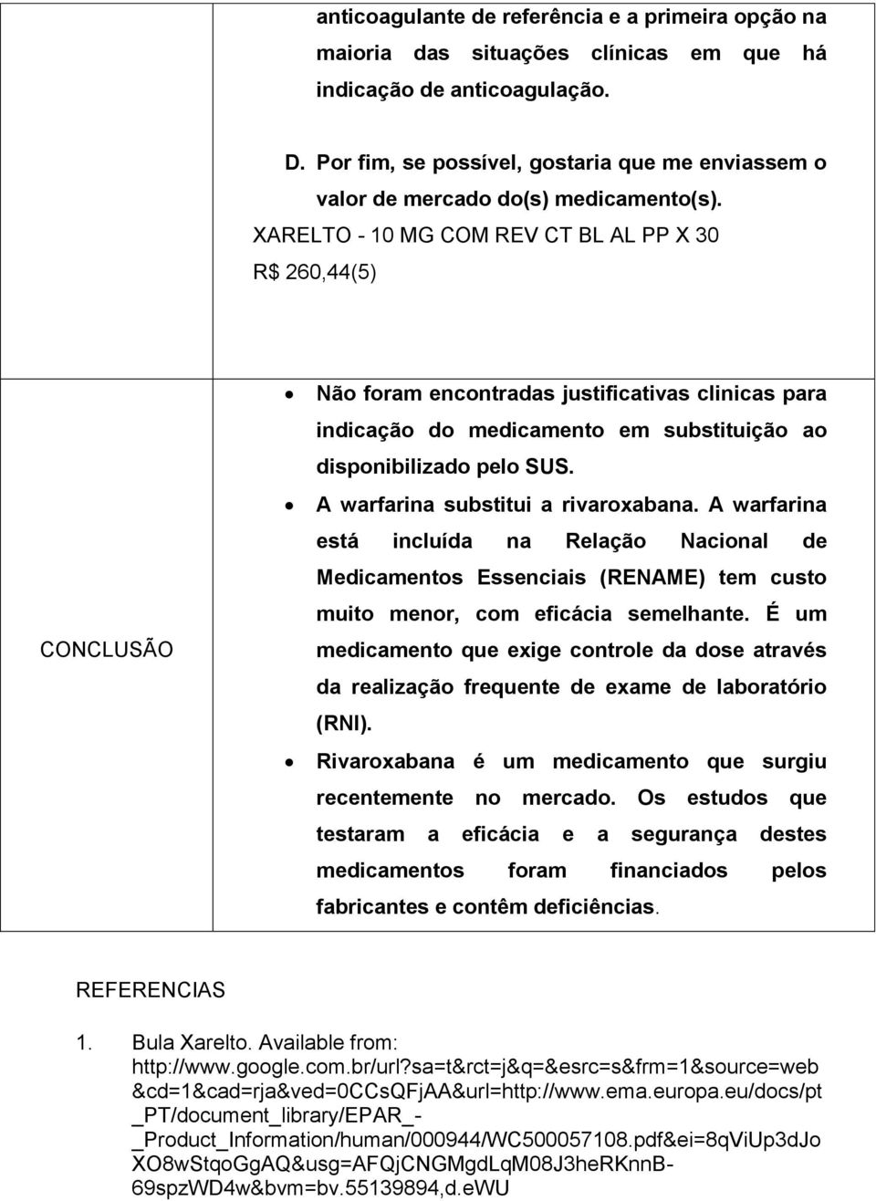 XARELTO - 10 MG COM REV CT BL AL PP X 30 R$ 260,44(5) CONCLUSÃO Não foram encontradas justificativas clinicas para indicação do medicamento em substituição ao disponibilizado pelo SUS.