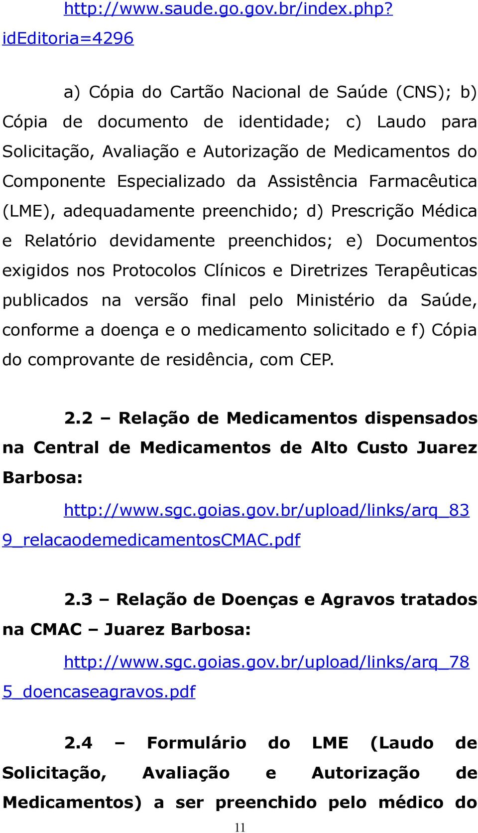 Assistência Farmacêutica (LME), adequadamente preenchido; d) Prescrição Médica e Relatório devidamente preenchidos; e) Documentos exigidos nos Protocolos Clínicos e Diretrizes Terapêuticas publicados