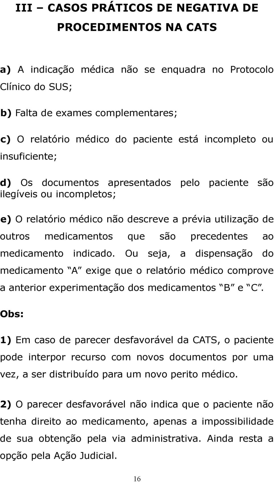 ao medicamento indicado. Ou seja, a dispensação do medicamento A exige que o relatório médico comprove a anterior experimentação dos medicamentos B e C.