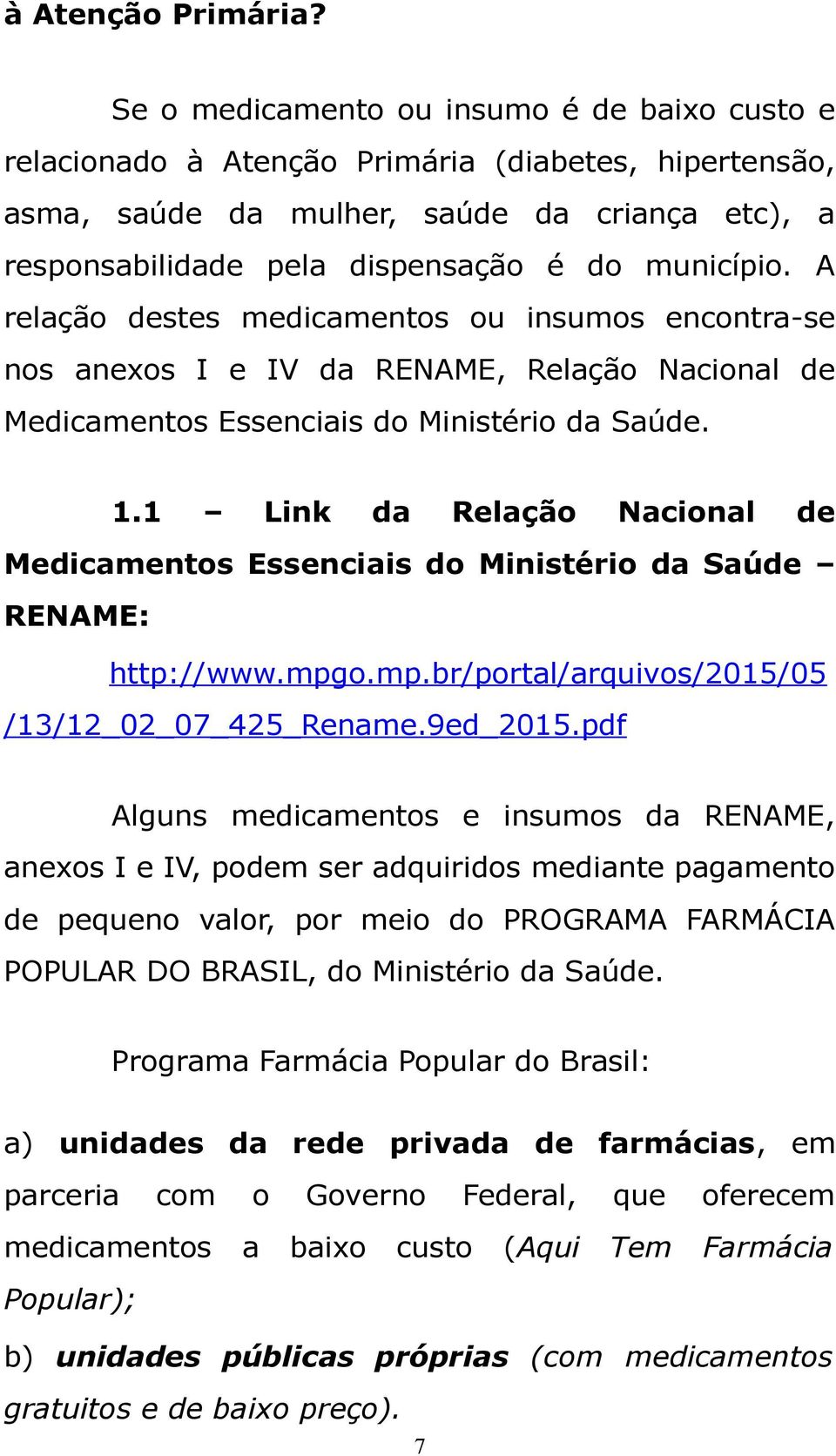 A relação destes medicamentos ou insumos encontra-se nos anexos I e IV da RENAME, Relação Nacional de Medicamentos Essenciais do Ministério da Saúde. 1.