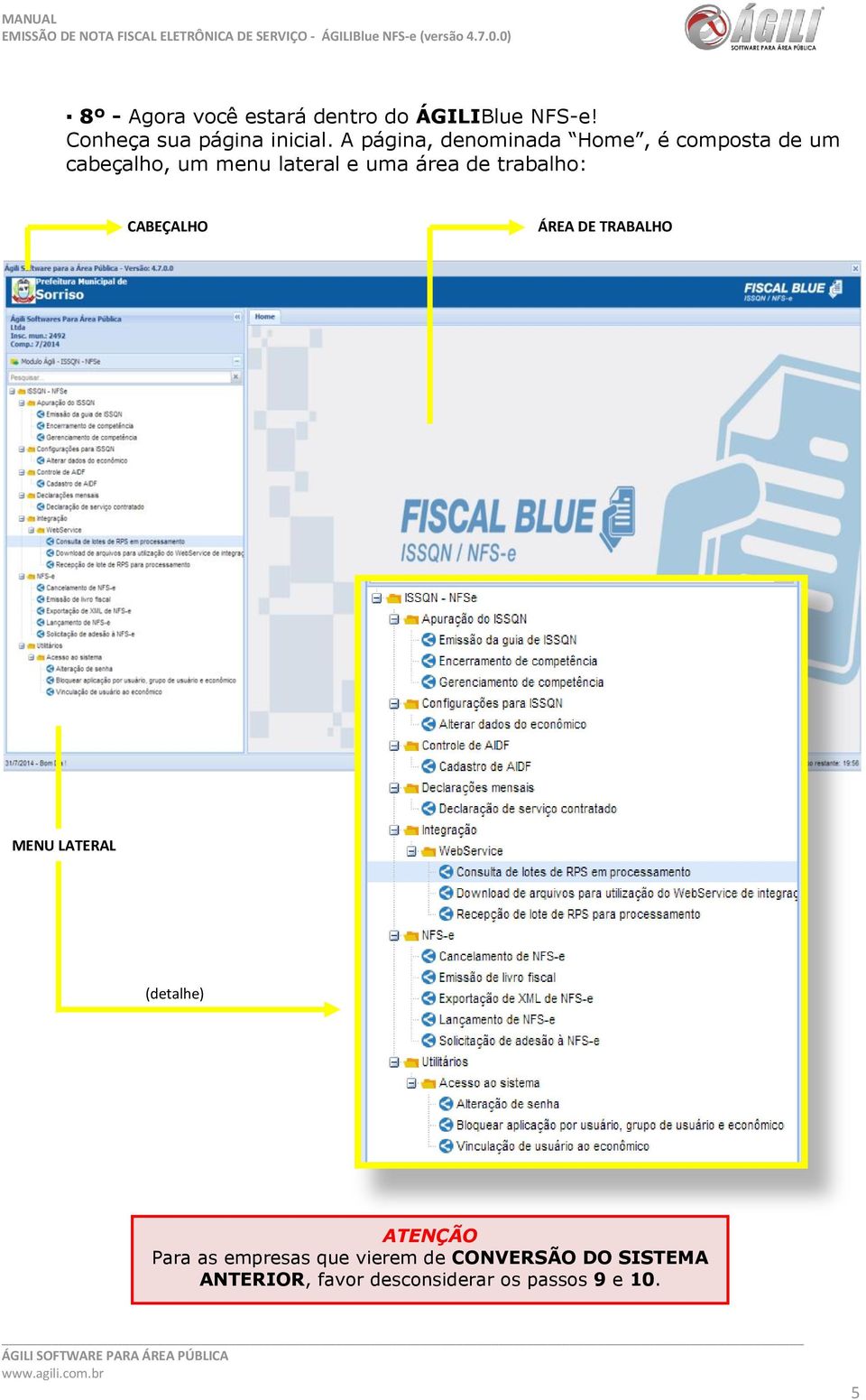 de trabalho: CABEÇALHO ÁREA DE TRABALHO MENU LATERAL (detalhe) ATENÇÃO Para as