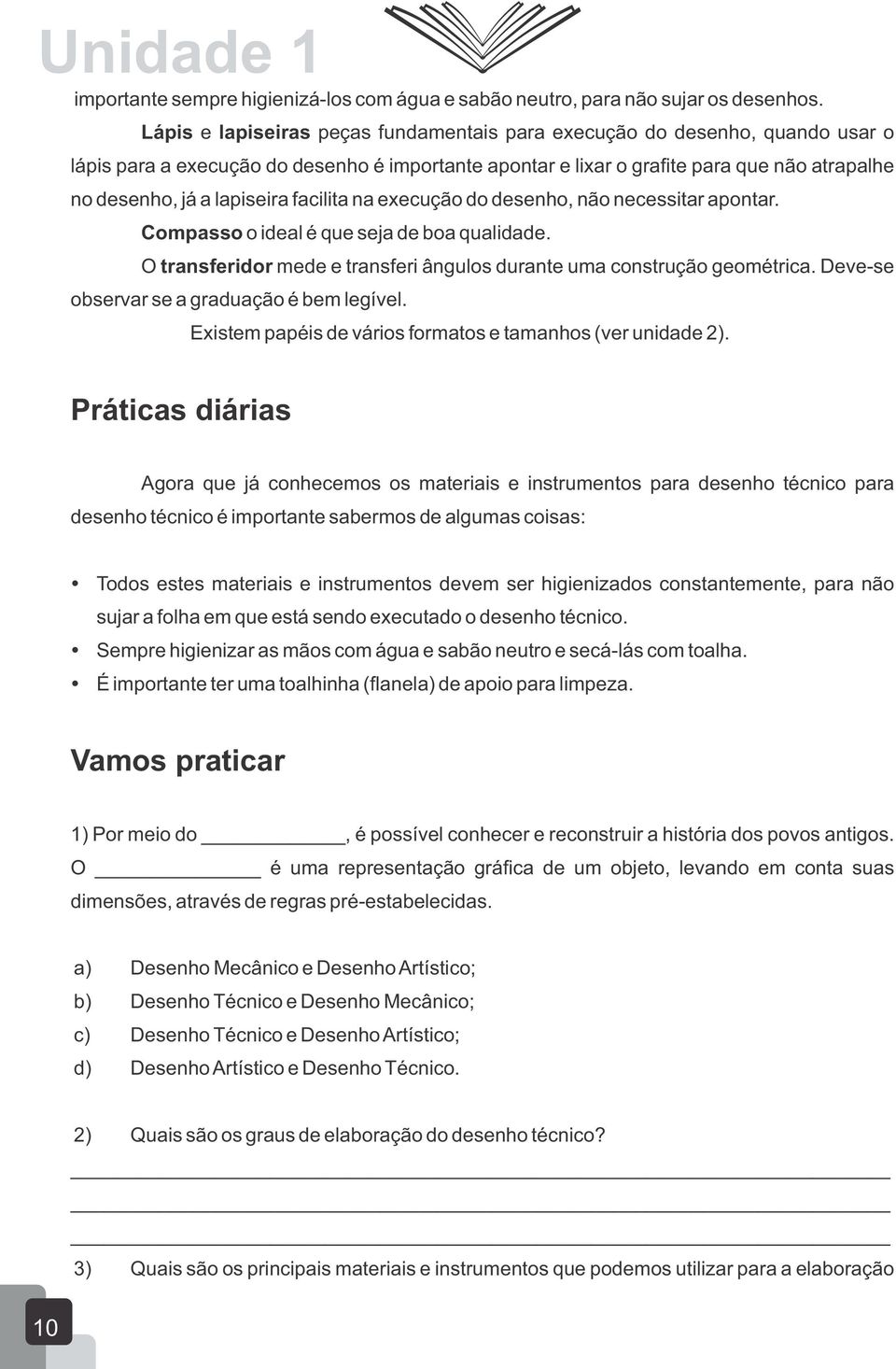 facilita na execução do desenho, não necessitar apontar. Compasso o ideal é que seja de boa qualidade. O transferidor mede e transferi ângulos durante uma construção geométrica.