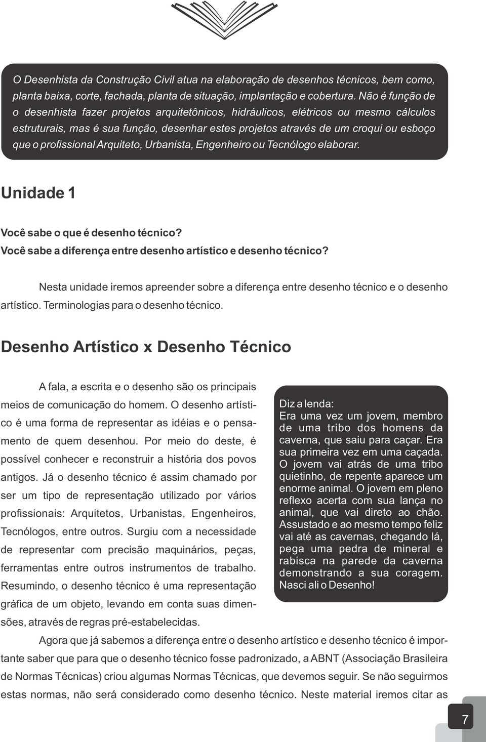 profissional Arquiteto, Urbanista, Engenheiro ou Tecnólogo elaborar. Unidade 1 Você sabe o que é desenho técnico? Você sabe a diferença entre desenho artístico e desenho técnico?