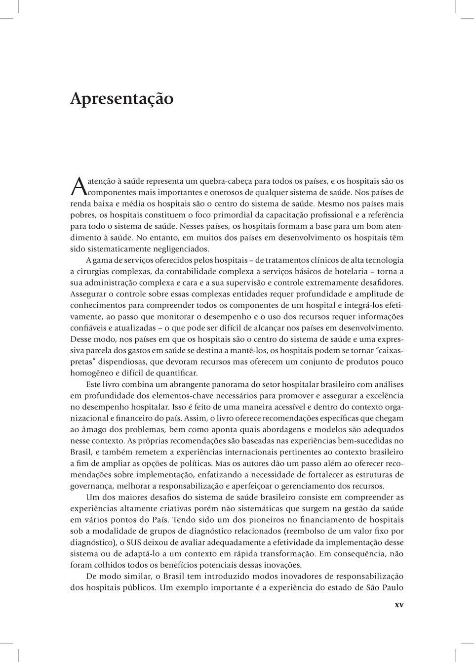 Mesmo nos países mais pobres, os hospitais constituem o foco primordial da capacitação profissional e a referência para todo o sistema de saúde.