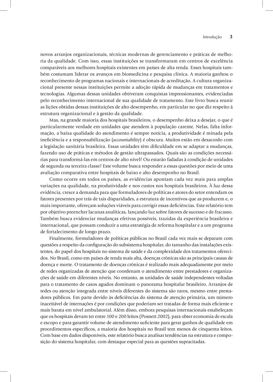 Esses hospitais também costumam liderar os avanços em biomedicina e pesquisa clínica. A maioria ganhou o reconhecimento de programas nacionais e internacionais de acreditação.