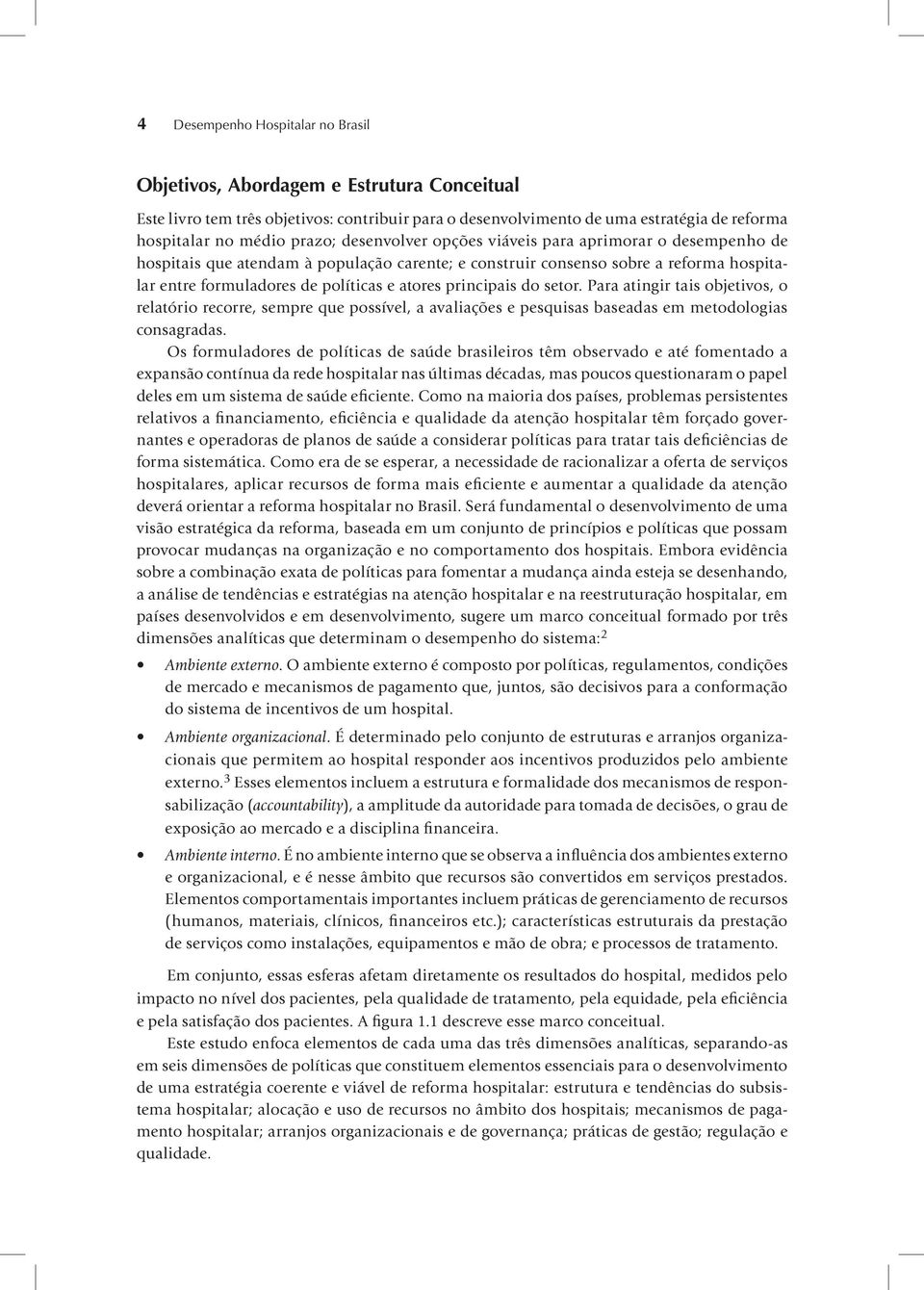 principais do setor. Para atingir tais objetivos, o relatório recorre, sempre que possível, a avaliações e pesquisas baseadas em metodologias consagradas.