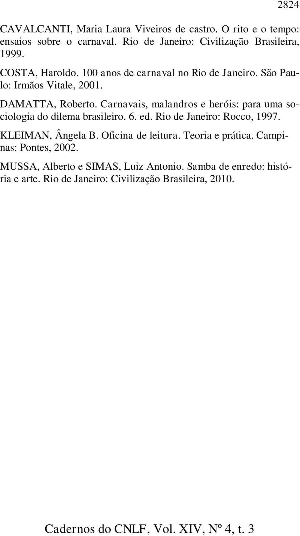 Carnavais, malandros e heróis: para uma sociologia do dilema brasileiro. 6. ed. Rio de Janeiro: Rocco, 1997. KLEIMAN, Ângela B.