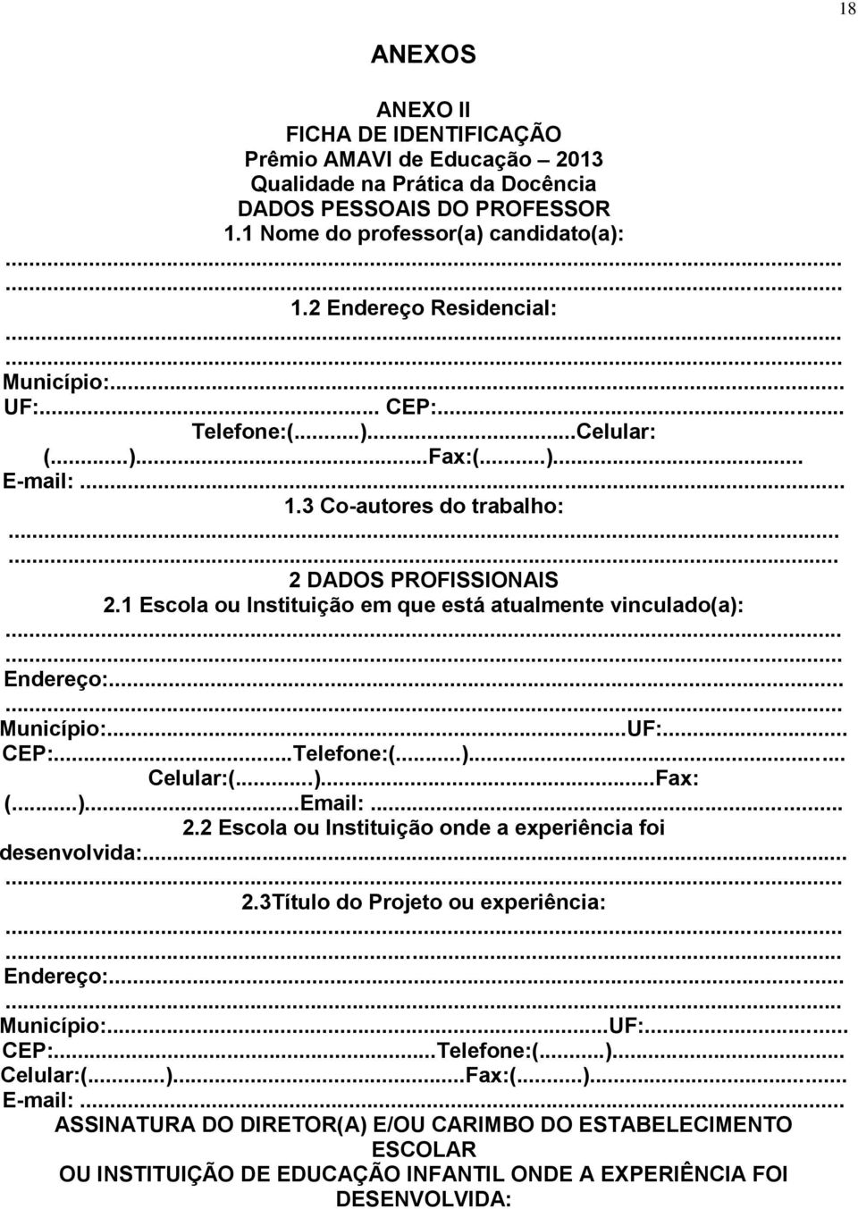 1 Escola ou Instituição em que está atualmente vinculado(a): Endereço:... Município:...UF:... CEP:...Telefone:(...)... Celular:(...)...Fax: (...)...Email:... 2.