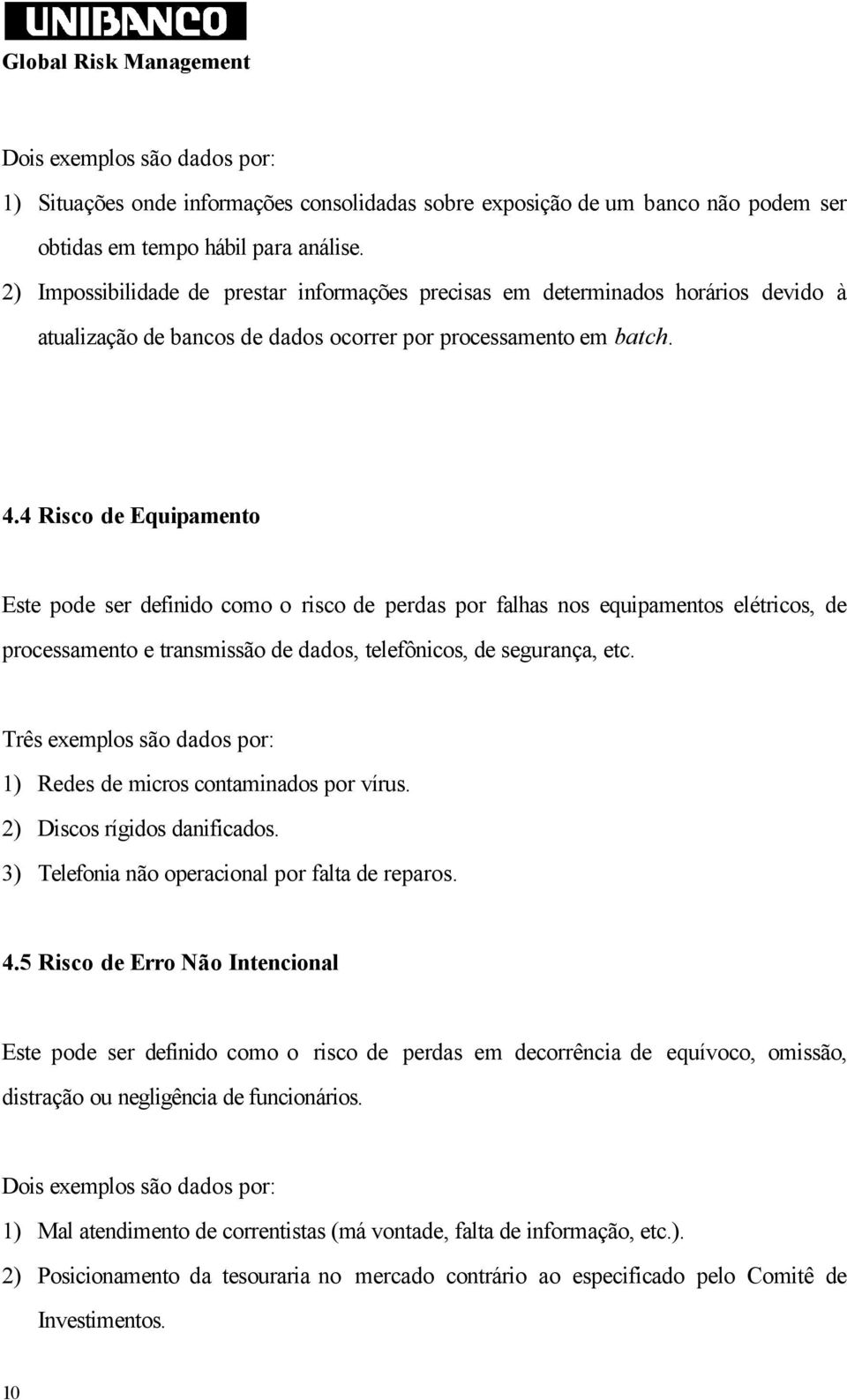 4 Risco de Equipamento Este pode ser definido como o risco de perdas por falhas nos equipamentos elétricos, de processamento e transmissão de dados, telefônicos, de segurança, etc.