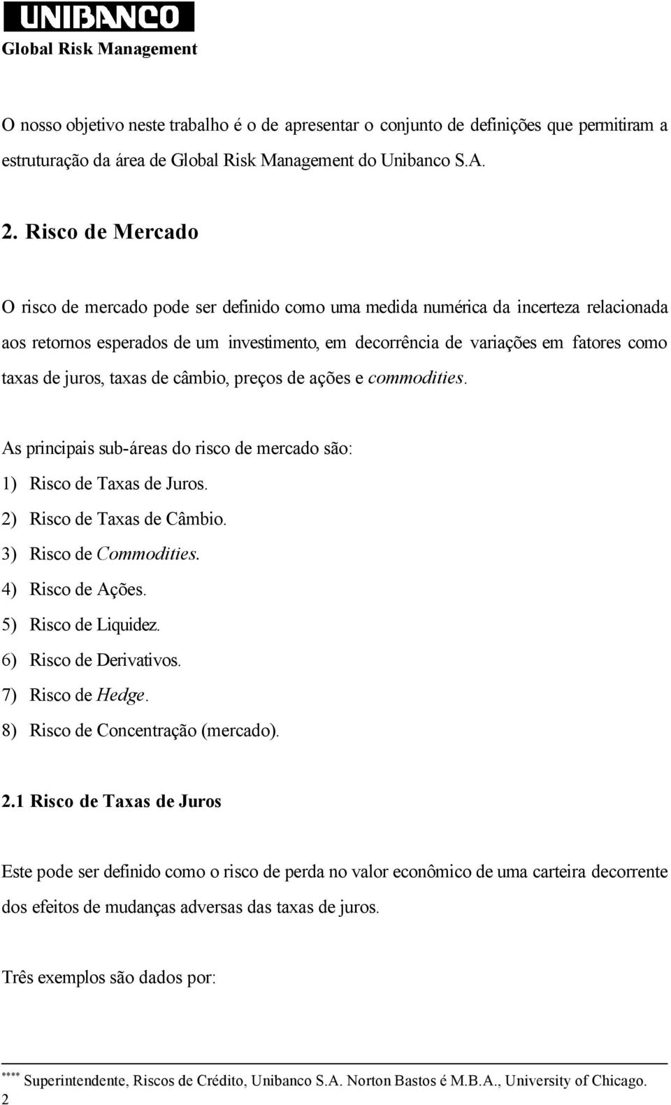 juros, taxas de câmbio, preços de ações e commodities. As principais sub-áreas do risco de mercado são: 1) Risco de Taxas de Juros. 2) Risco de Taxas de Câmbio. 3) Risco de Commodities.