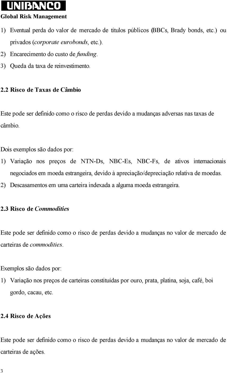 1) Variação nos preços de NTN-Ds, NBC-Es, NBC-Fs, de ativos internacionais negociados em moeda estrangeira, devido à apreciação/depreciação relativa de moedas.