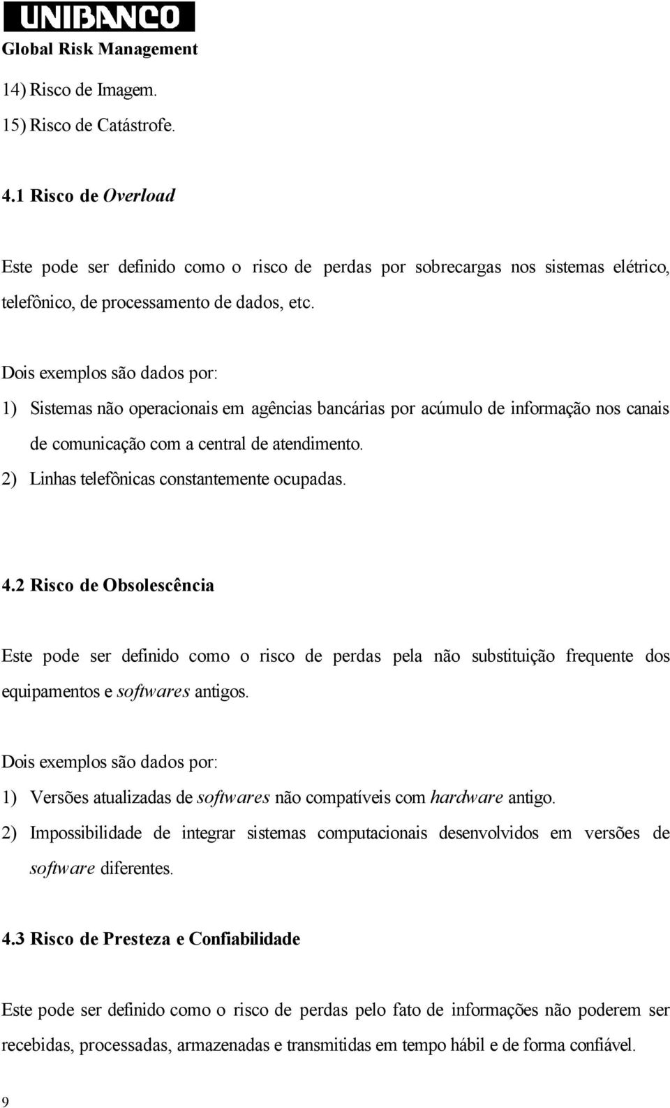 2 Risco de Obsolescência Este pode ser definido como o risco de perdas pela não substituição frequente dos equipamentos e softwares antigos.