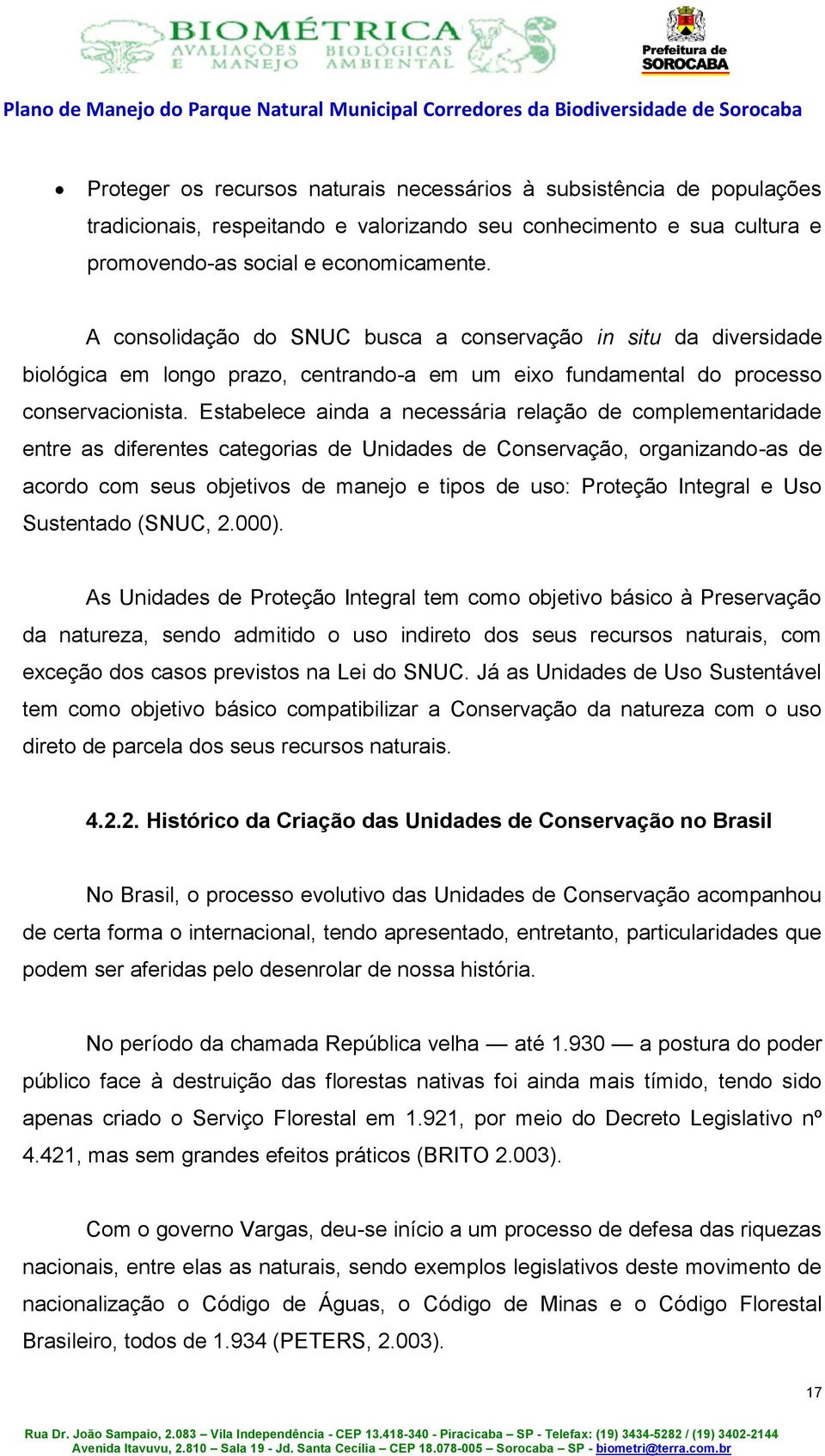 Estabelece ainda a necessária relação de complementaridade entre as diferentes categorias de Unidades de Conservação, organizando-as de acordo com seus objetivos de manejo e tipos de uso: Proteção