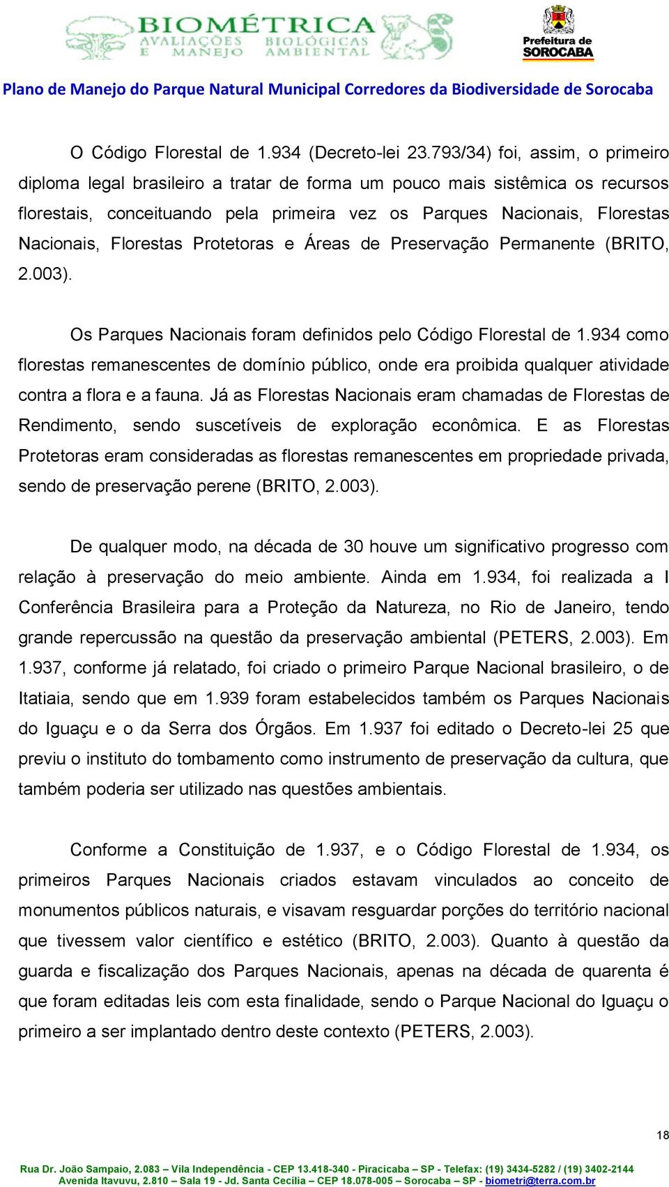 Florestas Protetoras e Áreas de Preservação Permanente (BRITO, 2.003). Os Parques Nacionais foram definidos pelo Código Florestal de 1.