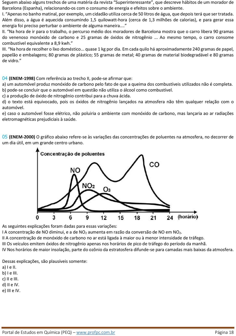 Além disso, a água é aquecida consumindo 1,5 quilowatt-hora (cerca de 1,3 milhões de calorias), e para gerar essa energia foi preciso perturbar o ambiente de alguma maneira... II.