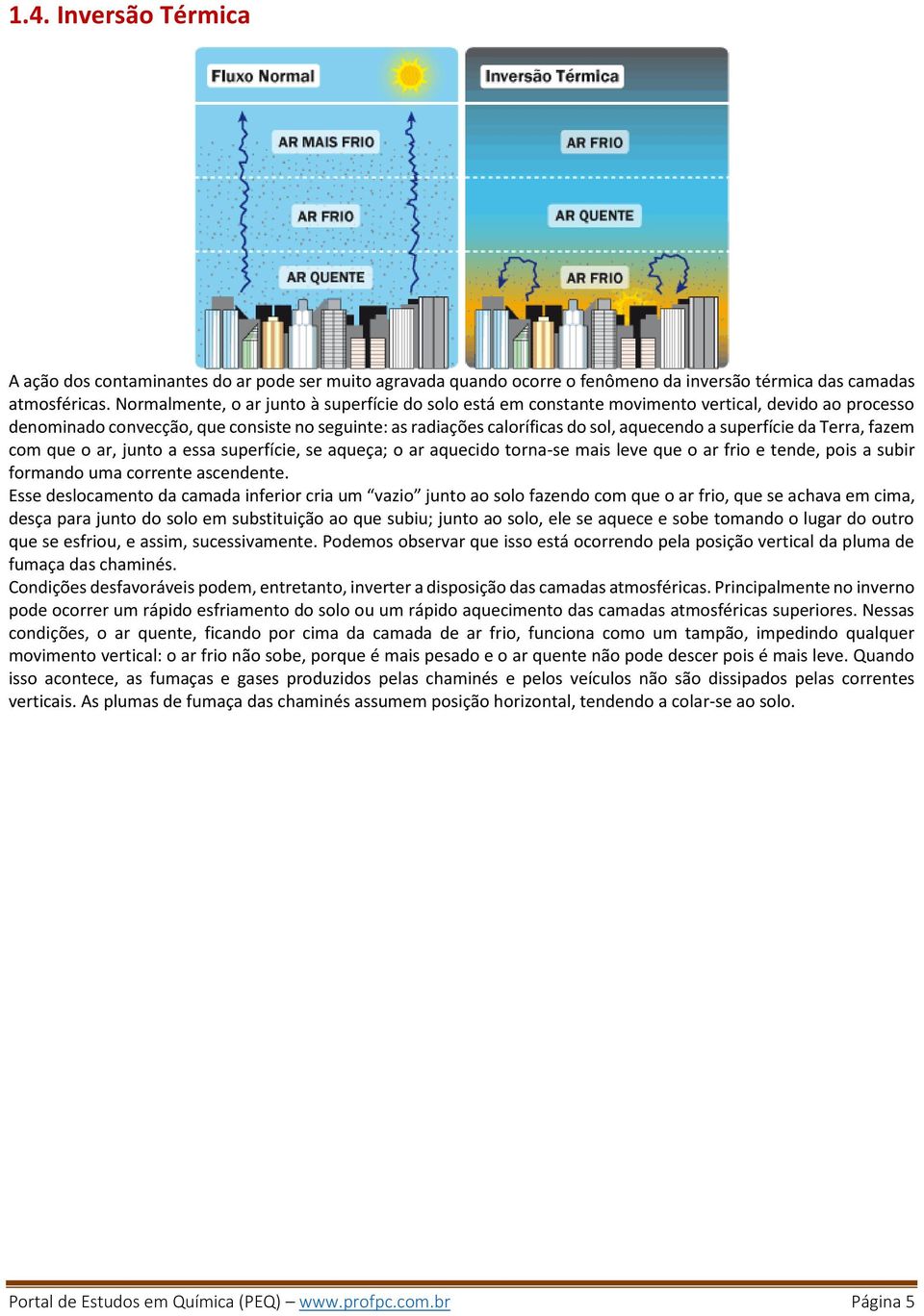 superfície da Terra, fazem com que o ar, junto a essa superfície, se aqueça; o ar aquecido torna-se mais leve que o ar frio e tende, pois a subir formando uma corrente ascendente.