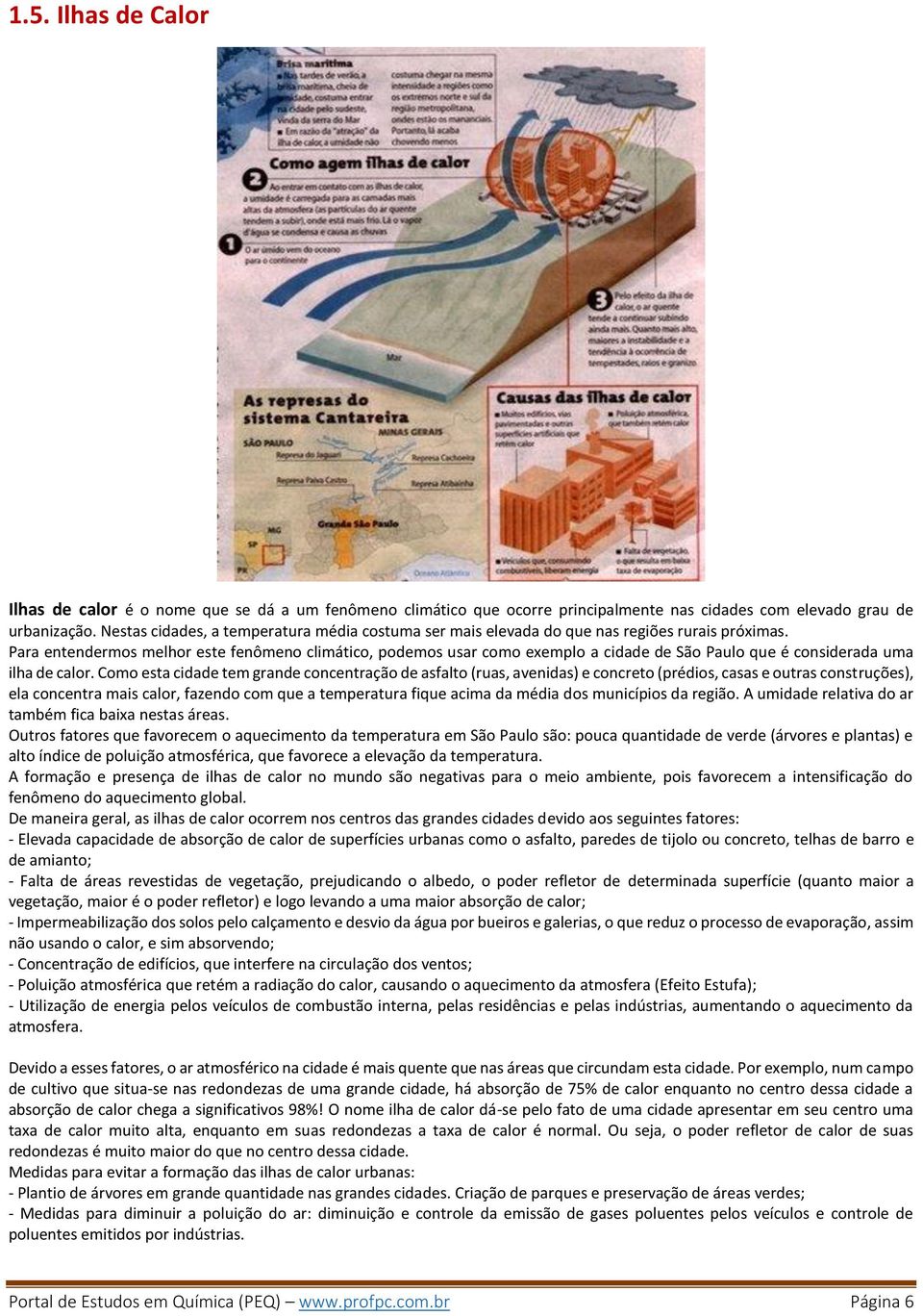 Para entendermos melhor este fenômeno climático, podemos usar como exemplo a cidade de São Paulo que é considerada uma ilha de calor.