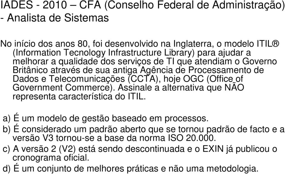 Government Commerce). Assinale a alternativa que NÃO representa característica do ITIL. a) É um modelo de gestão baseado em processos.