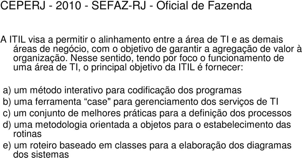 Nesse sentido, tendo por foco o funcionamento de uma área de TI, o principal objetivo da ITIL é fornecer: a) um método interativo para codificação dos