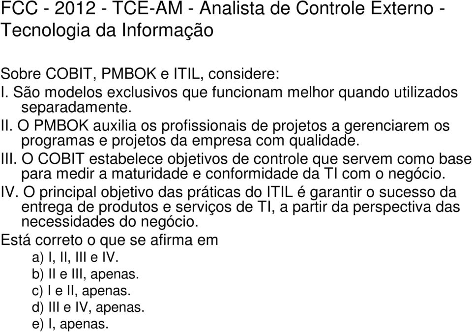 O PMBOK auxilia os profissionais de projetos a gerenciarem os programas e projetos da empresa com qualidade. III.