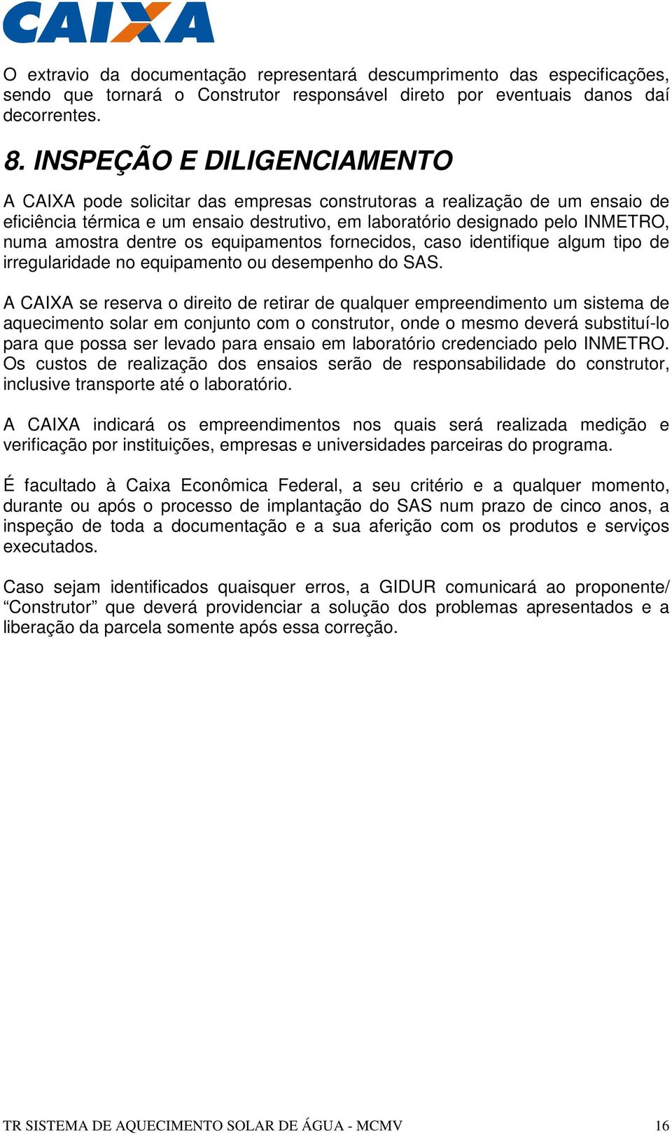 dentre os equipamentos fornecidos, caso identifique algum tipo de irregularidade no equipamento ou desempenho do SAS.