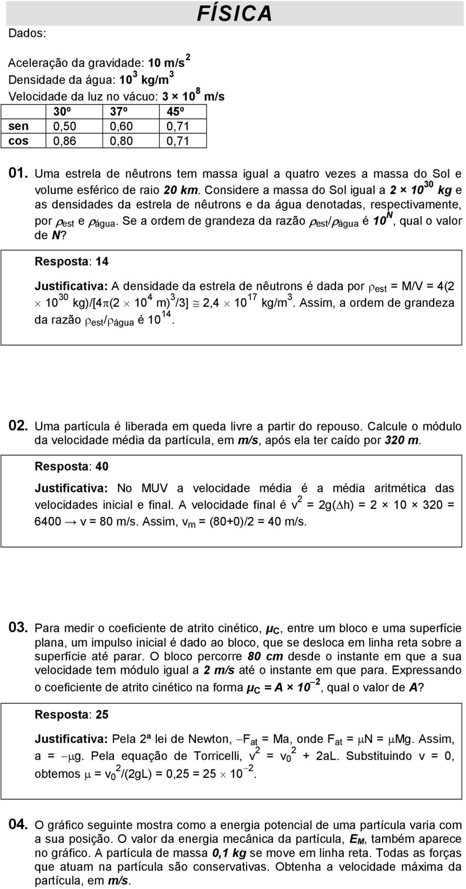 Considere a massa do Sol igual a 10 30 kg e as densidades da estrela de nêutrons e da água denotadas, respectivamente, por ρ est e ρ água.