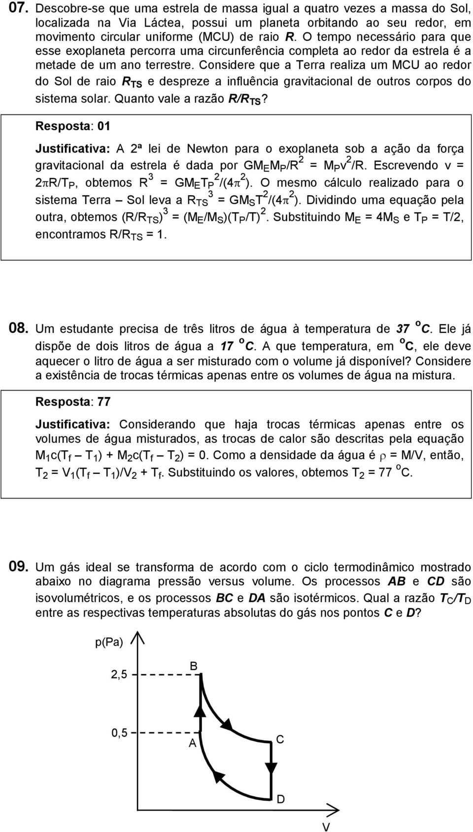 Considere que a Terra realiza um MCU ao redor do Sol de raio R TS e despreze a influência gravitacional de outros corpos do sistema solar. Quanto vale a razão R/R TS?