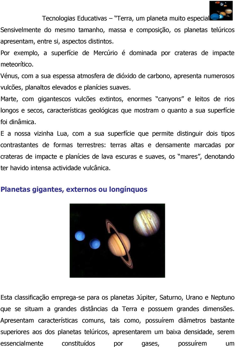 Vénus, com a sua espessa atmosfera de dióxido de carbono, apresenta numerosos vulcões, planaltos elevados e planícies suaves.