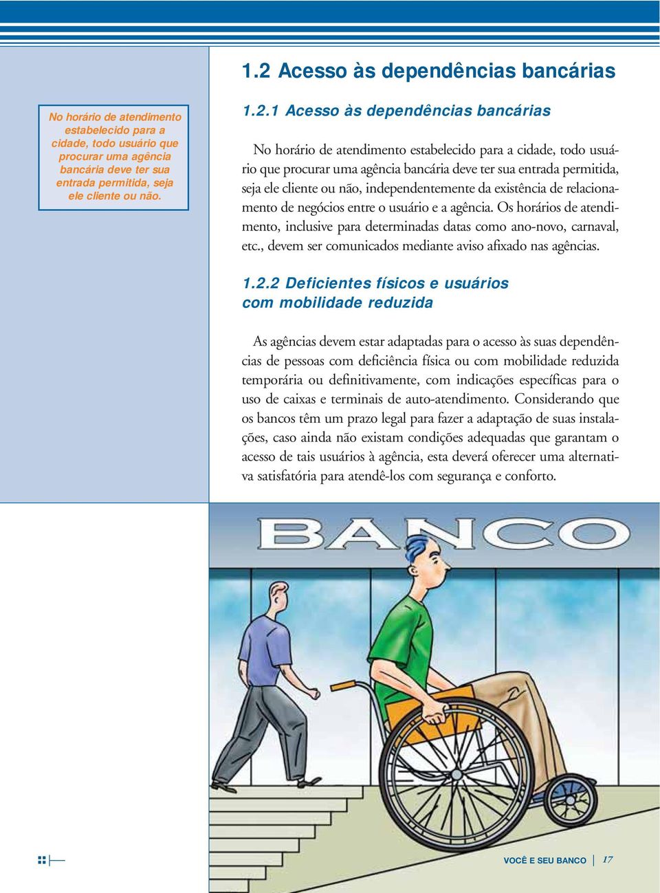 independentemente da existência de relacionamento de negócios entre o usuário e a agência. Os horários de atendimento, inclusive para determinadas datas como ano-novo, carnaval, etc.